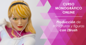 Curso de producción de miniaturas y figuras con ZBrush
