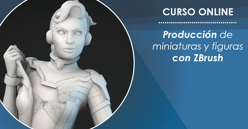 CURSO DE PRODUCCIÓN DE FIGURAS Y MINIATURAS CON ZBRUSH