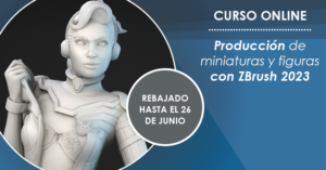 CURSO DE PRODUCCIÓN DE FIGURAS Y MINIATURAS CON ZBRUSH